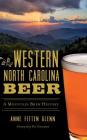 Western North Carolina Beer: A Mountain Brew History By Anne Fitten Glenn, Ken Grossman (Foreword by) Cover Image