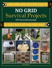 NO GRID Survival Projects, DIY Survival Essentials: Learn Essential Skills for Food, Water, Shelter, and Energy Independence By Beatrice L Fortier Cover Image