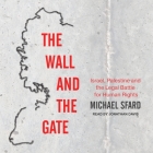 The Wall and the Gate: Israel, Palestine, and the Legal Battle for Human Rights By Michael Sfard, Jonathan Davis (Read by) Cover Image