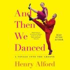 And Then We Danced: A Voyage Into the Groove By Henry Alford (Read by) Cover Image