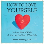 How to Love Yourself: In Less Than a Week & Also for the Rest of Your Life By Rachel Madorsky Cover Image