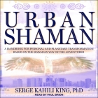 Urban Shaman Lib/E: A Handbook for Personal and Planetary Transformation Based on the Hawaiian Way of the Adventurer By Serge Kahili King, Paul Brion (Read by) Cover Image