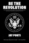 Be The Revolution: How Occupy Wall Street and the Bernie Sanders Movement Reshaped American Politics By Jay Ponti Cover Image