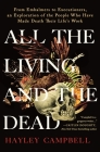 All the Living and the Dead: From Embalmers to Executioners, an Exploration of the People Who Have Made Death Their Life's Work By Hayley Campbell Cover Image