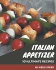 101 Ultimate Italian Appetizer Recipes: Home Cooking Made Easy with Italian Appetizer Cookbook! By Keely Reed Cover Image