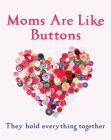 Mums Are Like Buttons: They Hold Everything Together By Emma Marriott Cover Image