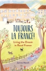 Toujours La France!: Living the Dream in Rural France (The Good Life France) By Janine Marsh Cover Image