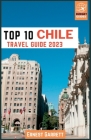 Top 10 Chile Travel Guide 2023: The Ultimate Guide to South America's Extraordinary Hidden Gem Cover Image