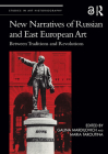 New Narratives of Russian and East European Art: Between Traditions and Revolutions (Studies in Art Historiography) By Galina Mardilovich, Maria Taroutina Cover Image