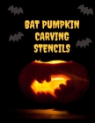 Bat Pumpkin Carving Stencils: 30+ Templates, Patterns, and Ideas, Including Scary Bats, Vampire Bats, Cartoon Bats, Realistic Bats, and More! By Bats Cover Image