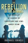 The Rebellion of the Dhimmis: The Break-up of Slavery of Christians and Jews under Islam By Raphael Israeli Cover Image