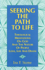 Seeking the Path to Life: Theological Meditations on God and the Nature of People, Love, Life and Death By Ira Stone Cover Image