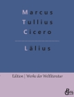 Lälius: Lälius oder von der Freundschaft By Redaktion Gröls-Verlag (Editor), Marcus Tullius Cicero Cover Image