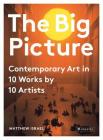 The Big Picture: Contemporary Art in 10 Works by 10 Artists By Matthew Israel Cover Image