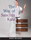 The Way of Sanchin Kata: The Application of Power By Kris Wilder Cover Image