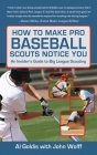 How to Make Pro Baseball Scouts Notice You: An Insider's Guide to Big League Scouting Cover Image
