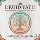 The Druid Path: A Modern Tradition of Nature Spirituality By John Michael Greer, Ian M. Hawkins (Read by) Cover Image