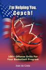 I'm Helping You, Coach!: 100+ Offense Drills For Your Basketball Program By Joao Da Costa Cover Image