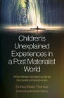 Children's Unexplained Experiences in a Post Materialist World: What Children Can Teach Us about the Mystery of Being Human By Donna Maria Thomas Cover Image