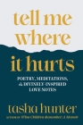 tell me where it hurts: poetry, meditations, and divinely-inspired love notes By Tasha Hunter Cover Image