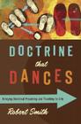 Doctrine That Dances: Bringing Doctrinal Preaching and Teaching to Life By Robert Smith, James Earl Massey (Foreword by) Cover Image