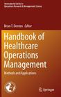 Handbook of Healthcare Operations Management: Methods and Applications By Brian T. Denton (Editor) Cover Image