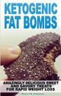 Ketogenic Fat Bombs: Amazingly Delicious Sweet and Savory Treats for Rapid Weight Loss By Doris M. Johnson Cover Image