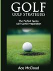 Golf: Golf Strategies: The Perfect Swing: Golf Game Preparation Cover Image