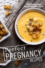 Perfect Pregnancy Recipes: Mouth Watering Meals for Mums-to-Be By Barbara Riddle Cover Image