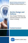 Service Design and Delivery: How Design Thinking Can Innovate Business and Add Value to Society By Toshiaki Kurokawa Cover Image