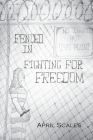 Fenced In: Fighting for Freedom By April Scales Cover Image