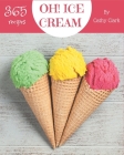 Oh! 365 Ice Cream Recipes: Cook it Yourself with Ice Cream Cookbook! By Cathy Clark Cover Image