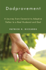Dadprovement: A Journey from Careerist to Adoptive Father to a Real Husband and Dad By Patrick R. Riccards Cover Image