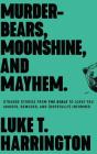 Murder-Bears, Moonshine, and Mayhem: Strange Stories from the Bible to Leave You Amused, Bemused, and (Hopefully) Informed By Luke T. Harrington, Jakob Lewis (Read by) Cover Image