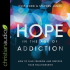 Hope in the Age of Addiction Lib/E: How to Find Freedom and Restore Your Relationships By Kirby Heyborne (Read by), Stephen James, Chip Dodd Cover Image