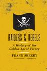 Raiders and Rebels: A History of the Golden Age of Piracy By Frank Sherry Cover Image