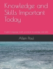 Knowledge and Skills Important Today: English Language, math, practical knowledge and skills By Adriana Barr (Editor), Allen Paul Cover Image