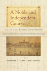A Noble and Independent Course: The Life of the Reverend Edward Mitchell By Forrester A. Lee, James S. Pringle Cover Image