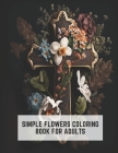 Simple Flowers Coloring Book for Adults: Over 50 Beautiful Designs for Relaxation and Stress Relief By Joy Taylor Cover Image