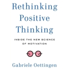 Rethinking Positive Thinking: Inside the New Science of Motivation By Gabriele Oettingen, Karen Saltus (Read by) Cover Image