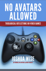 No Avatars Allowed: Theological Reflections on Video Games Cover Image