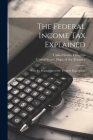 The Federal Income Tax Explained: With the Regulations of the Treasury Department Cover Image