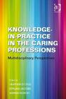 Knowledge-in-Practice in the Caring Professions: Multidisciplinary Perspectives Cover Image