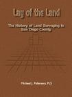 Lay of the Land: The History of Land Surveying in San Diego County By Michael J. Pallamary Cover Image