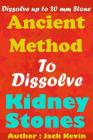 Ancient Method To Dissolve Kidney Stones: Dissolve up to 20 mm Stones By Jack Kevin Cover Image