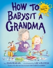 How to Babysit a Grandma (How To Series) By Jean Reagan, Lee Wildish (Illustrator) Cover Image