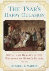 Tsar's Happy Occasion: Ritual and Dynasty in the Weddings of Russia's Rulers, 1495-1745 Cover Image