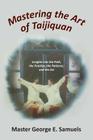 Mastering the Art of Taijiquan: Insights into the Path, the Practice, the Patience, and the Art By Master George E. Samuels Cover Image