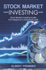 Stock Market Investing: Stock Market Investing from beginner to Advanced Level By Albert Prember Cover Image