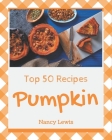 Top 50 Pumpkin Recipes: Explore Pumpkin Cookbook NOW! By Nancy Lewis Cover Image